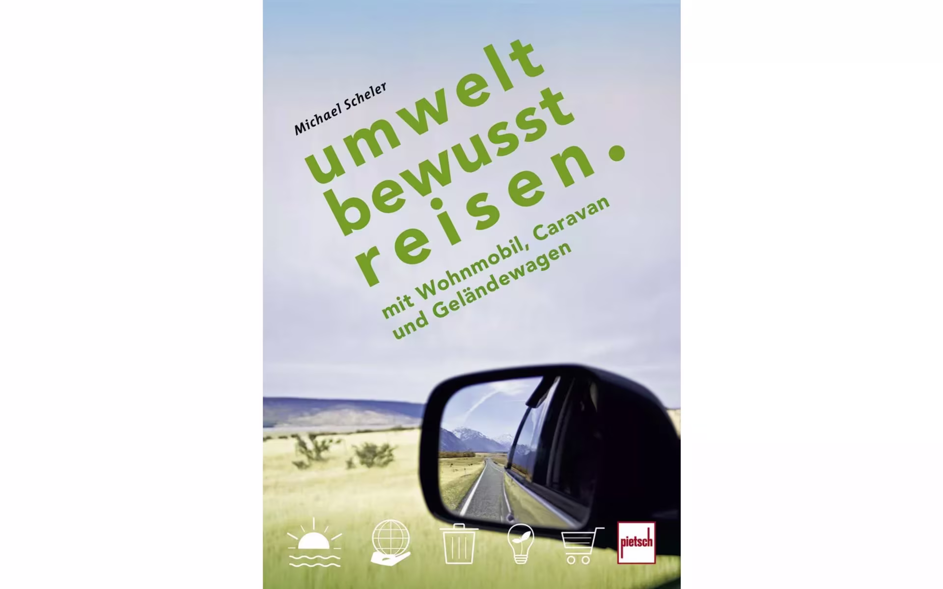 Michael Scheler - Umweltbewusst Reisen mit Wohnmobil, Caravan & Geländewagen