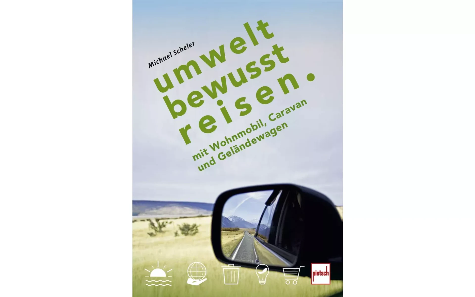 Michael Scheler - Umweltbewusst Reisen mit Wohnmobil, Caravan & Geländewagen