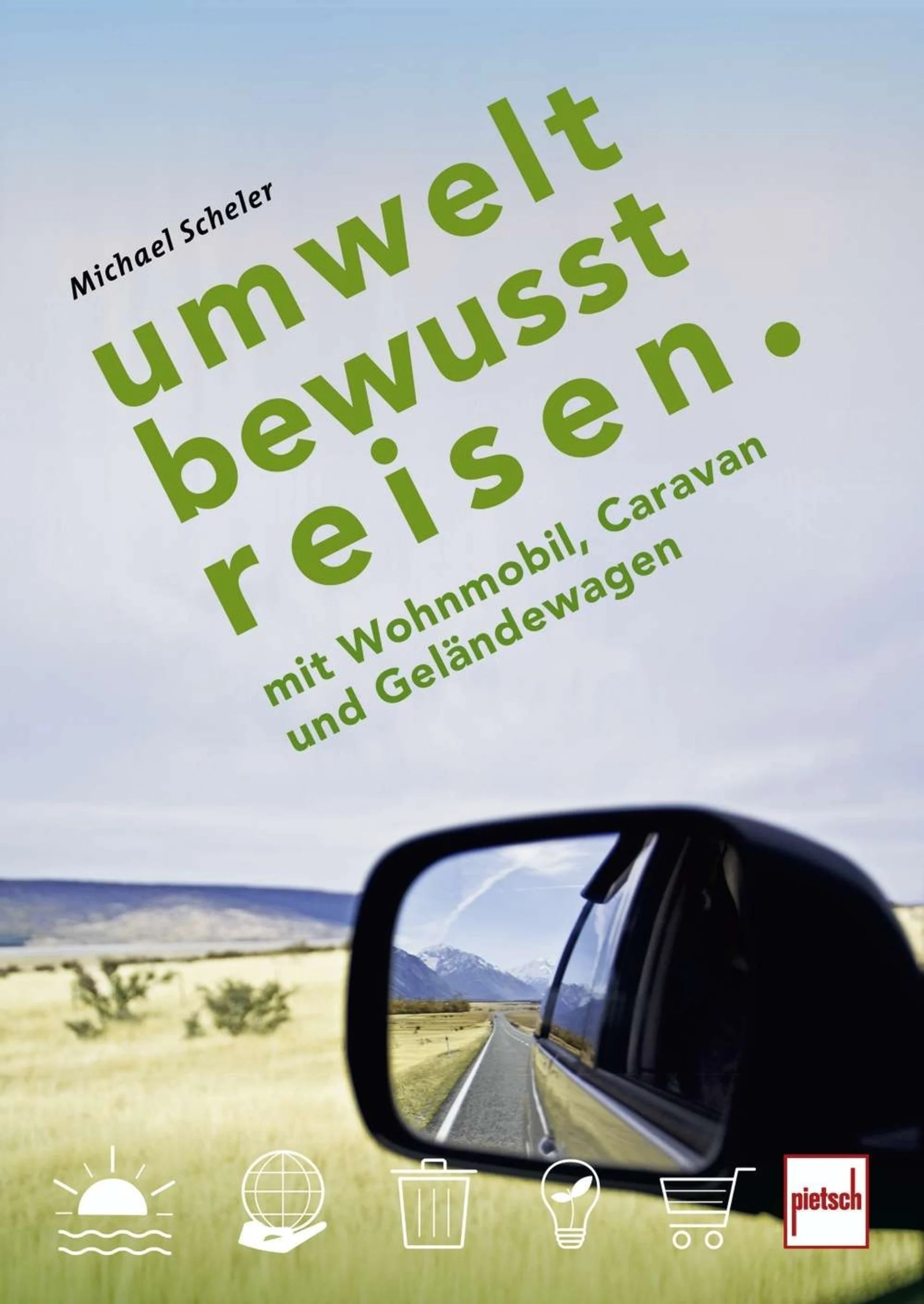 Michael Scheler - Umweltbewusst Reisen mit Wohnmobil, Caravan & Geländewagen